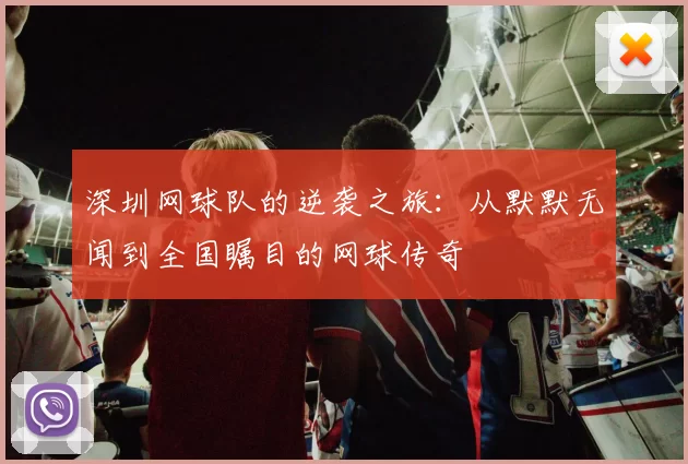 深圳网球队的逆袭之旅：从默默无闻到全国瞩目的网球传奇