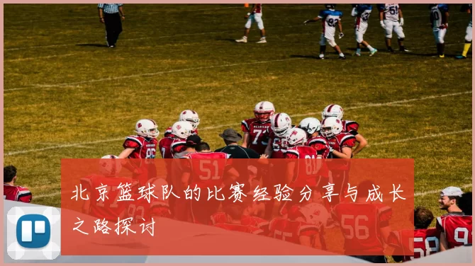 北京篮球队的比赛经验分享与成长之路探讨