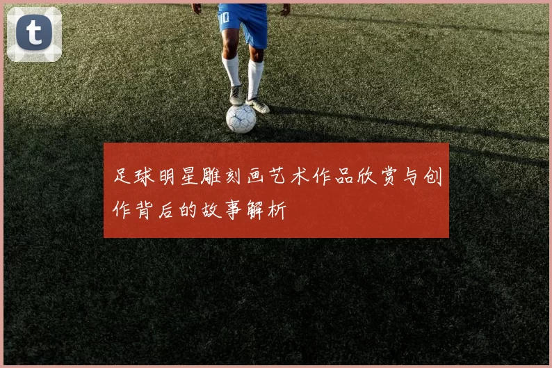 足球明星雕刻画艺术作品欣赏与创作背后的故事解析
