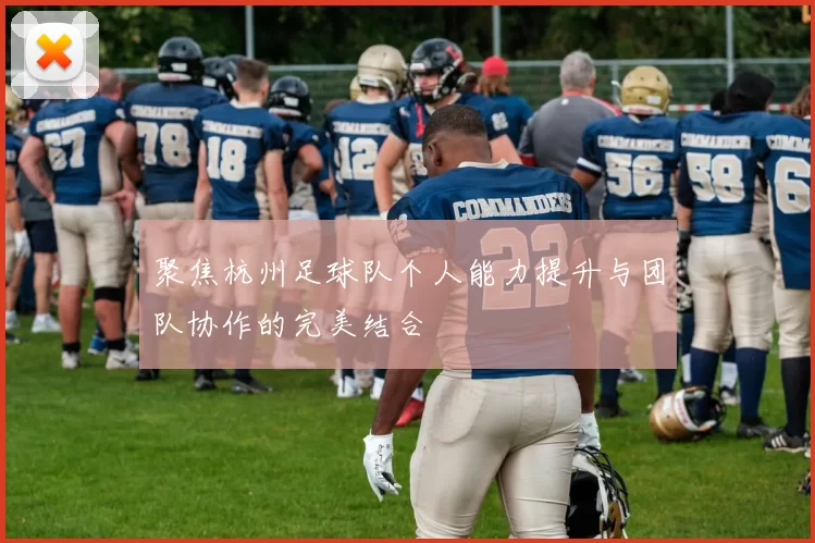 聚焦杭州足球队个人能力提升与团队协作的完美结合