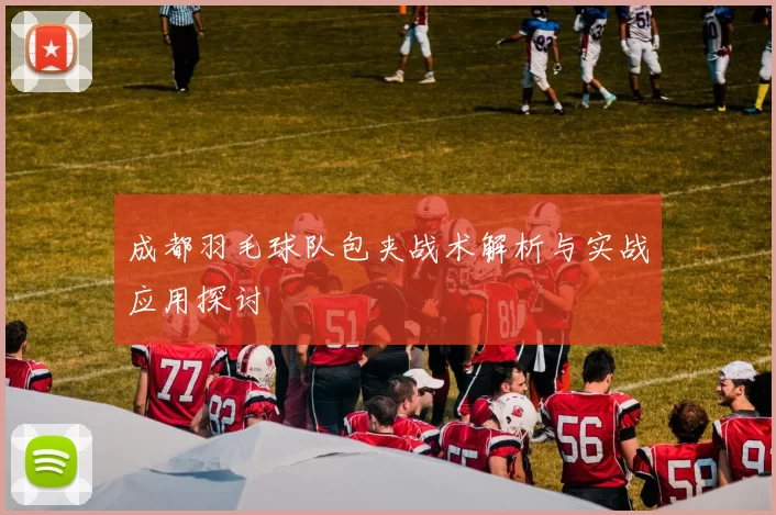 成都羽毛球队包夹战术解析与实战应用探讨