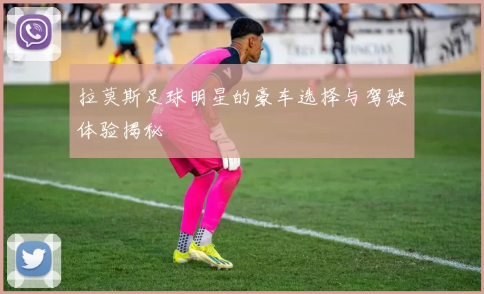 拉莫斯足球明星的豪车选择与驾驶体验揭秘
