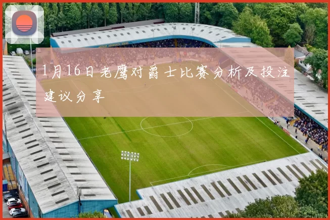 1月16日老鹰对爵士比赛分析及投注建议分享