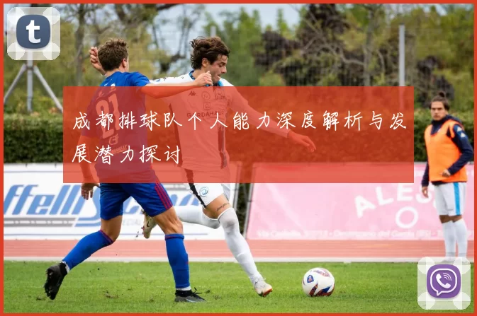 成都排球队个人能力深度解析与发展潜力探讨