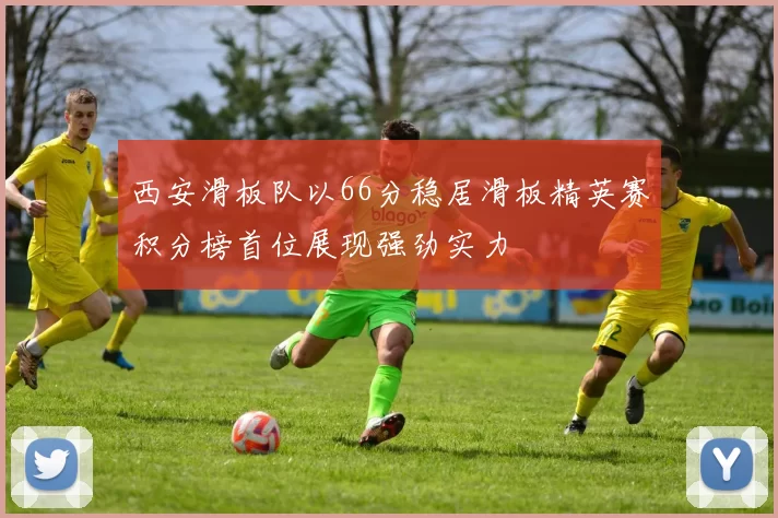 西安滑板队以66分稳居滑板精英赛积分榜首位展现强劲实力