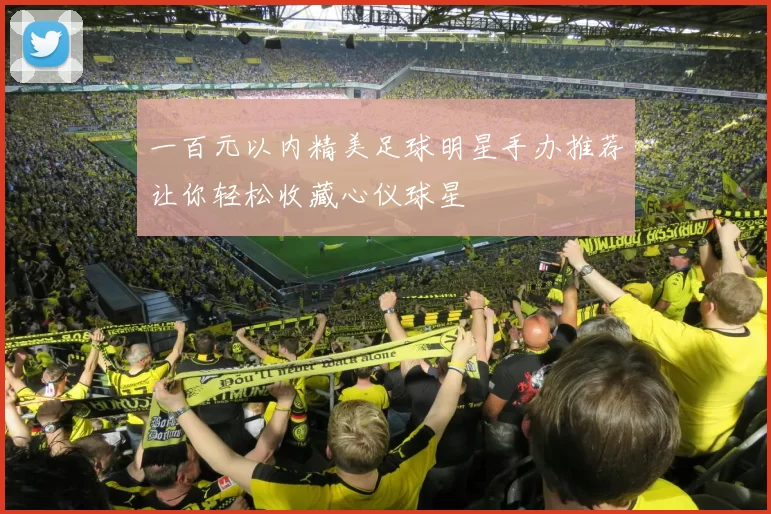 一百元以内精美足球明星手办推荐让你轻松收藏心仪球星