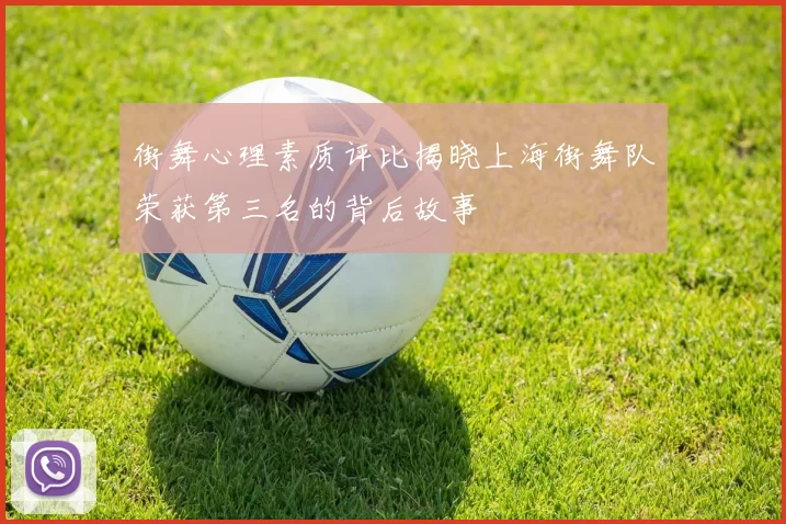 街舞心理素质评比揭晓上海街舞队荣获第三名的背后故事