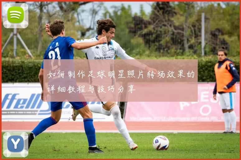 如何制作足球明星照片转场效果的详细教程与技巧分享
