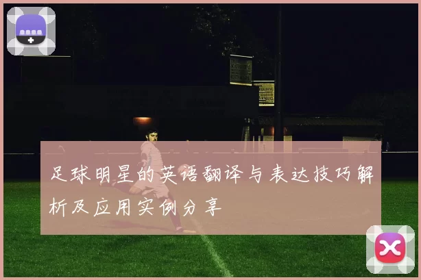 足球明星的英语翻译与表达技巧解析及应用实例分享